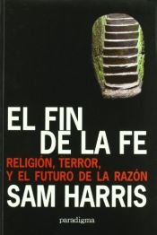 book cover of El fin de la fe: religión, terror y El Futuro de la razón by Sam Harris
