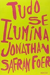 book cover of Tudo Se Ilumina by Jonathan Safran Foer