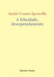 book cover of Felicidade, Desesperadamente, A by André Comte-Sponville