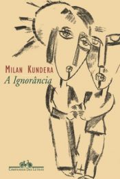 book cover of A Ignorância by Milan Kundera
