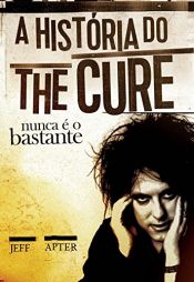 book cover of Hist—ria do The Cure. A: Nunca ƒ o Bastante by Jeff Apter