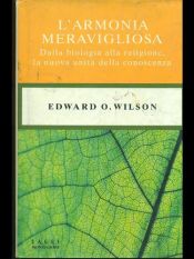 book cover of L'armonia meravigliosa : dalla biologia alla religione, la nuova unità della conoscenza by Edward O. Wilson