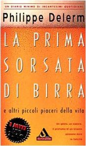 book cover of La prima sorsata di birra e altri piaceri della vita by Philippe Delerm