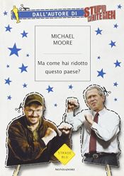 book cover of Ma come hai ridotto questo paese? by Michael Moore