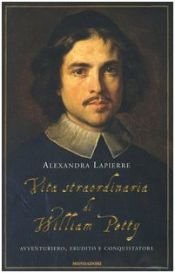 book cover of Vita straordinaria di William Petty. Avventuriero, erudito e conquistatore by Alexandra Lapierre