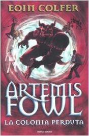 book cover of La colonia perduta. Artemis Fowl by Eoin Colfer