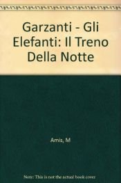 book cover of Garzanti - Gli Elefanti: Il Treno Della Notte by Martin Amis