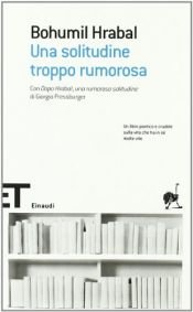 book cover of Una solitudine troppo rumorosa by Bohumil Hrabal