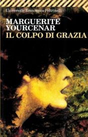 book cover of Il colpo di grazia by Marguerite Yourcenar