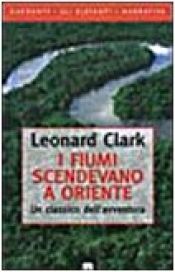 book cover of I fiumi scendevano a Oriente by Leonard Clark