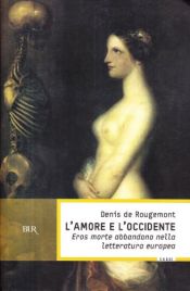 book cover of L' amore e l'Occidente: eros, morte, abbandono nella letteratura europea by Denis de Rougemont