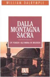 book cover of Dalla montagna sacra. Un viaggio all'ombra di Bisanzio by William Dalrymple