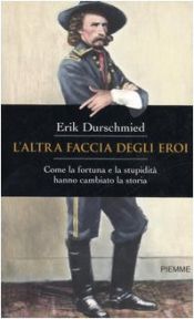 book cover of L' altra faccia degli eroi: come la fortuna e la stupidita hanno cambiato la storia by Erik Durschmied