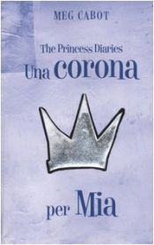 book cover of Una corona per Mia. The princess diaries by Meg Cabot