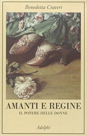 book cover of Amanti e regine: il potere delle donne by Benedetta Craveri