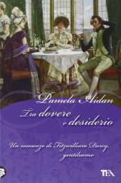 book cover of Tra dovere e desiderio. Un romanzo di Fitzwilliam Darcy, gentiluomo by Pamela Aidan