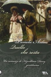 book cover of Quello che resta. Un romanzo di Fitzwilliam Darcy, gentiluomo by Pamela Aidan