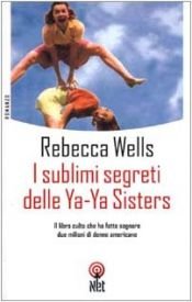 book cover of I sublimi segreti delle Ya-Ya Sisters by Rebecca Wells