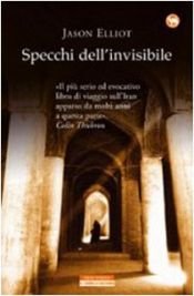 book cover of Specchi dell'invisibile: viaggio in Iran by Jason Elliot
