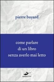 book cover of Come parlare di un libro senza averlo mai letto by Pierre Bayard