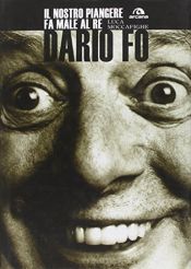 book cover of Dario Fo. Il nostro piangere fa male al re by Luca Moccafighe