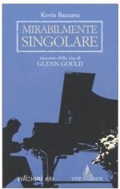 book cover of Mirabilmente singolare. Racconto della vita di Glenn Gould by Kevin Bazzana