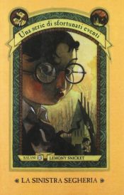 book cover of La sinistra segheria Una serie di sfortunati eventi, vol. 4 by Lemony Snicket|Rufus Beck