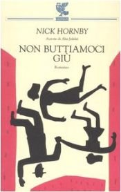 book cover of Non buttiamoci giù by Nick Hornby