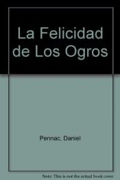 book cover of La Felicidad de Los Ogros by Daniel Pennac