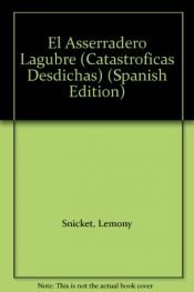 book cover of El Asserradero Lagubre (Catastroficas Desdichas) by Daniel Handler|Rufus Beck