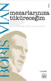 book cover of Mezarlarınıza Tüküreceğim by Boris Vian