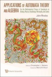 book cover of Applications of Automata Theory and Algebra: Via the Mathematical Theory of Complexity to Biology, Physics, Psychology, Philosophy, and Games by John L. Rhodes