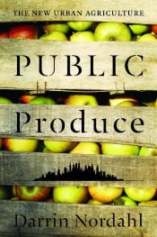 book cover of Public Produce: The New Urban Agriculture by Darrin Nordahl