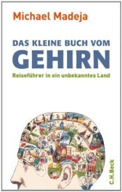 book cover of Das kleine Buch vom Gehirn: Reiseführer in ein unbekanntes Land by Michael Madeja