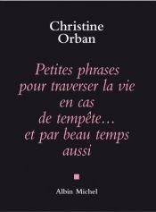 book cover of Petites phrases pour traverser la vie en cas de tempête... et par beau temps aussi by Christine Orban