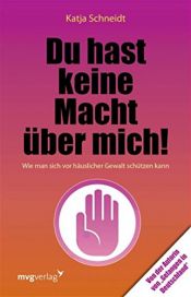 book cover of Du hast keine Macht über mich! Wie man sich vor häuslicher Gewalt schützen kann by Katja Schneidt