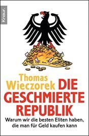 book cover of Die geschmierte Republik: Wie Politiker, Beamte und Wirtschaftsbosse sich kaufen lassen by Thomas Wieczorek