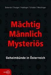 book cover of Mächtig - Männlich - Mysteriös. Geheimbünde in Österreich by Heiner Boberski|Martin Haidinger|Peter Gnaiger|Thomas F. Schaller