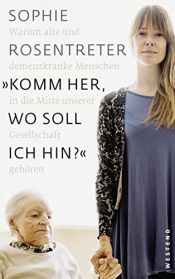 book cover of »Komm her, wo soll ich hin?«: Warum alte und demenzkranke Menschen in die Mitte unserer Gesellschaft gehören by Sophie Rosentreter