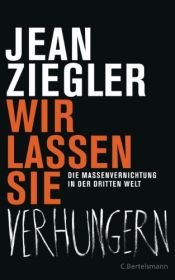 book cover of Wir lassen sie verhungern -: Die Massenvernichtung in der Dritten Welt by Jean Ziegler