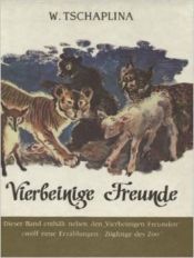 book cover of W. Tschaplina: Vierbeinige Freunde und Zöglinge des Zoo - Tiererzählungen by unknown author