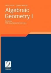 book cover of Algebraic Geometry: Part I: Schemes. With Examples and Exercises (Advanced Lectures in Mathematics) 2010 Edition by G?rtz, Ulrich, Wedhorn, Torsten published by Vieweg+Teubner Verlag (2010) by unknown author
