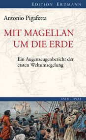 book cover of Mit Magellan um die Erde: Ein Augenzeugenbericht der ersten Weltumsegelung 1519-1522 (Edition Erdmann) by Antonio Pigafetta