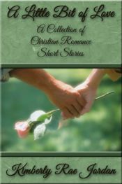 book cover of A Little Bit of Love: A Collection of Christian Romance Short Stories by Kimberly Rae Jordan