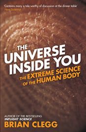 book cover of The Universe Inside You: The Extreme Science of the Human Body from Quantum Theory to the Mysteries of the Brain by Brian Clegg