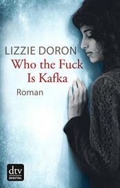 book cover of Who the fuck is Kafka: Eine israelische Schriftstellerin, ein palästinensischer Journalist. Er will einen Film über sie drehen, sie erzählt sein Leben. by Lizzie Doron