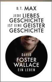 book cover of Jede Liebesgeschichte ist eine Geistergeschichte: David Foster Wallace. Ein Leben by Daniel T. Max