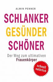 book cover of Schlanker Gesünder Schöner: Der Weg zum ultimativen Frauenkörper by Alwin Penner
