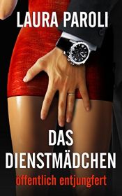 book cover of Das Dienstmädchen - Teil 2: öffentlich entjungfert (Dominanz, BDSM, Erotik) by Laura Paroli