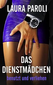 book cover of Das Dienstmädchen - Teil 4: benutzt und verliehen (Dominanz, BDSM, Erotik) by Laura Paroli